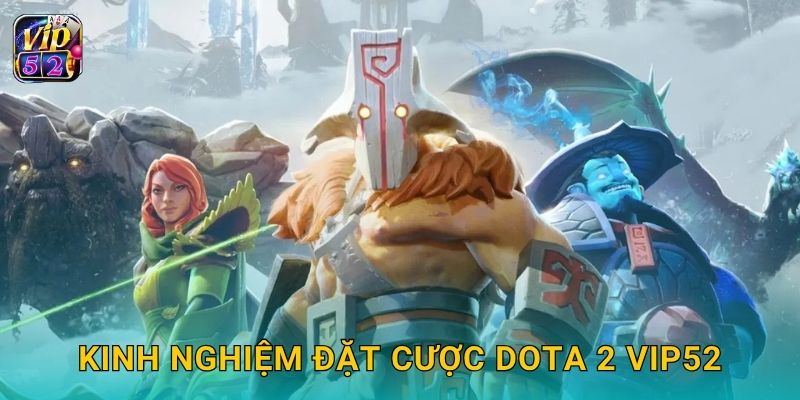 Kinh nghiệm đặt cược Dota 2 Vip52