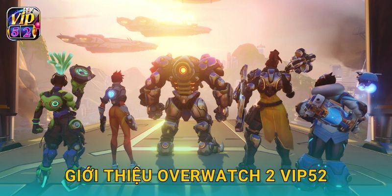 Overwatch 2 – Đấu trường anh hùng sôi động tại Vip52 2 Giới thiệu Overwatch 2 Vip52