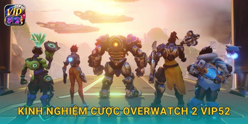 Overwatch 2 – Đấu trường anh hùng sôi động tại Vip52 3 Kinh nghiệm cược Overwatch 2 Vip52