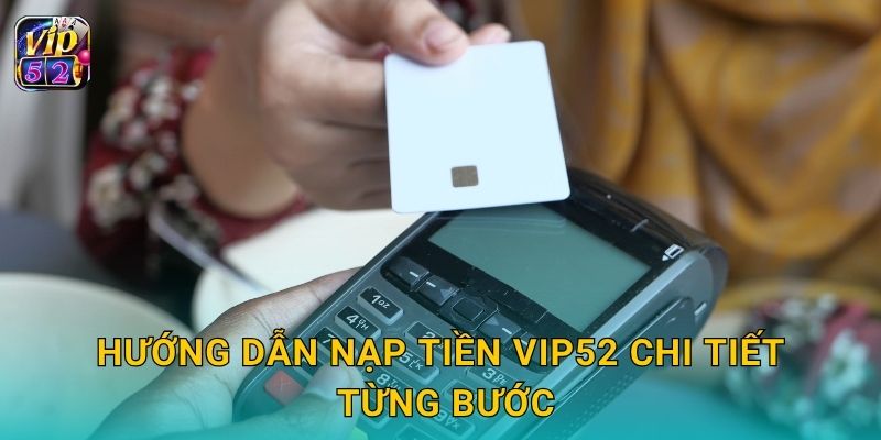 Hướng dẫn nạp tiền Vip52 chi tiết từng bước