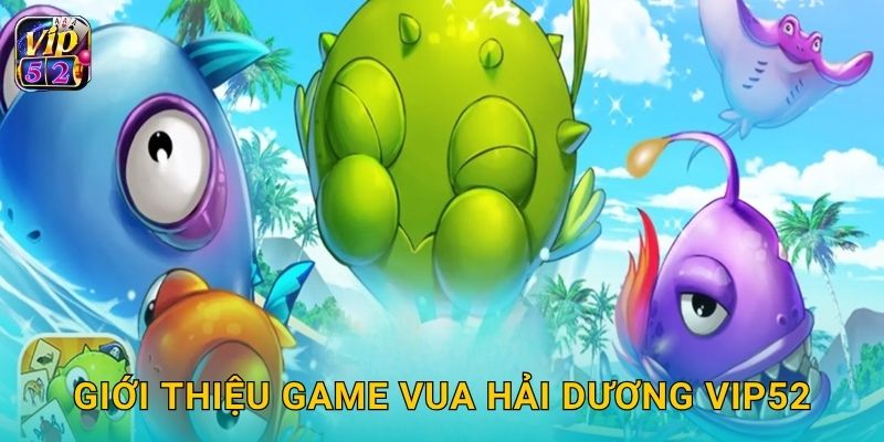 Giới thiệu game Vua Hải Dương Vip52