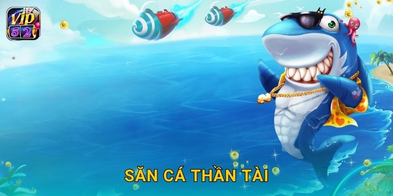 Săn Cá Thần Tài – Cơ hội trúng thưởng may mắn tại Vip52