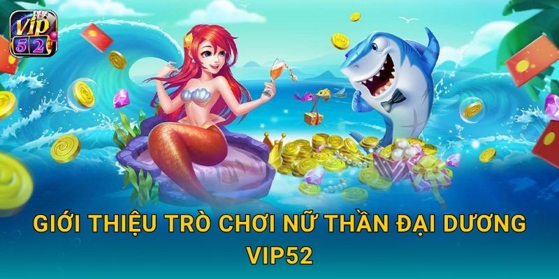 Giới thiệu trò chơi Nữ Thần Đại Dương Vip52